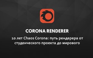 10 лет Chaos Corona: путь рендерера от студенческого проекта до мирового стандарта - обложка статьи на 3dmetria