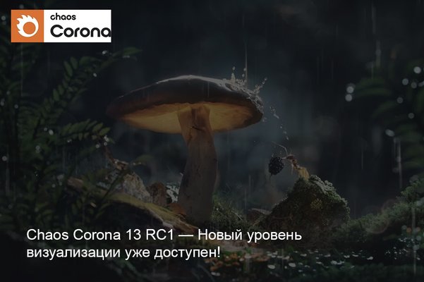 Chaos Corona 13 RC1 — Новый уровень визуализации уже доступен! - обложка статьи на 3dmetria