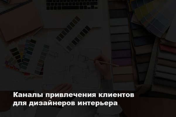 Каналы привлечения клиентов для дизайнеров интерьера - обложка статьи на 3dmetria